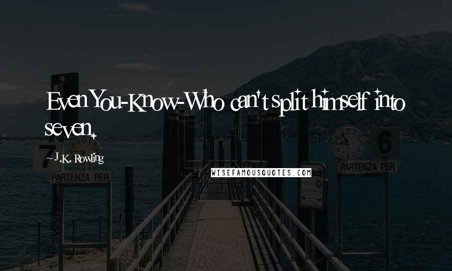 J.K. Rowling Quotes: Even You-Know-Who can't split himself into seven.