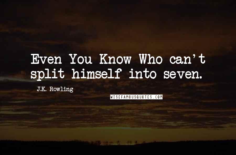 J.K. Rowling Quotes: Even You-Know-Who can't split himself into seven.