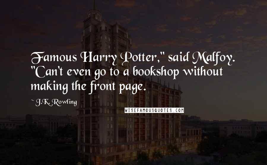 J.K. Rowling Quotes: Famous Harry Potter," said Malfoy. "Can't even go to a bookshop without making the front page.
