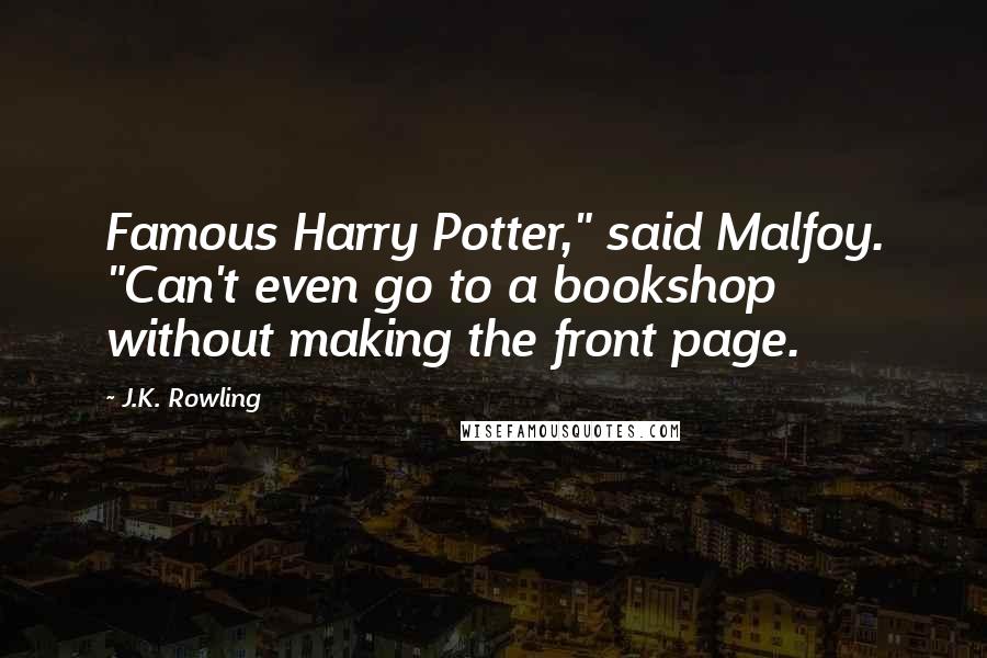 J.K. Rowling Quotes: Famous Harry Potter," said Malfoy. "Can't even go to a bookshop without making the front page.