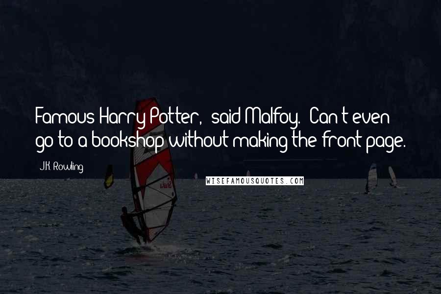 J.K. Rowling Quotes: Famous Harry Potter," said Malfoy. "Can't even go to a bookshop without making the front page.