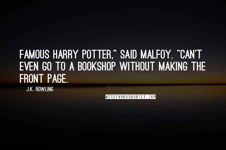 J.K. Rowling Quotes: Famous Harry Potter," said Malfoy. "Can't even go to a bookshop without making the front page.