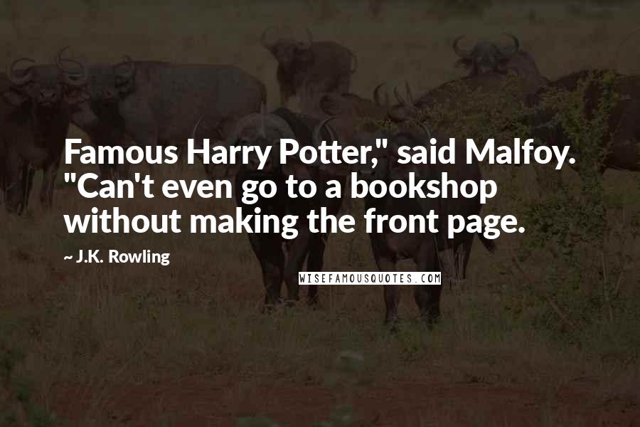 J.K. Rowling Quotes: Famous Harry Potter," said Malfoy. "Can't even go to a bookshop without making the front page.