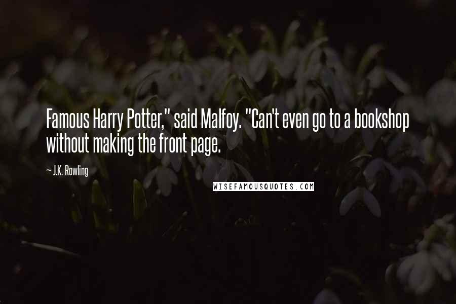 J.K. Rowling Quotes: Famous Harry Potter," said Malfoy. "Can't even go to a bookshop without making the front page.