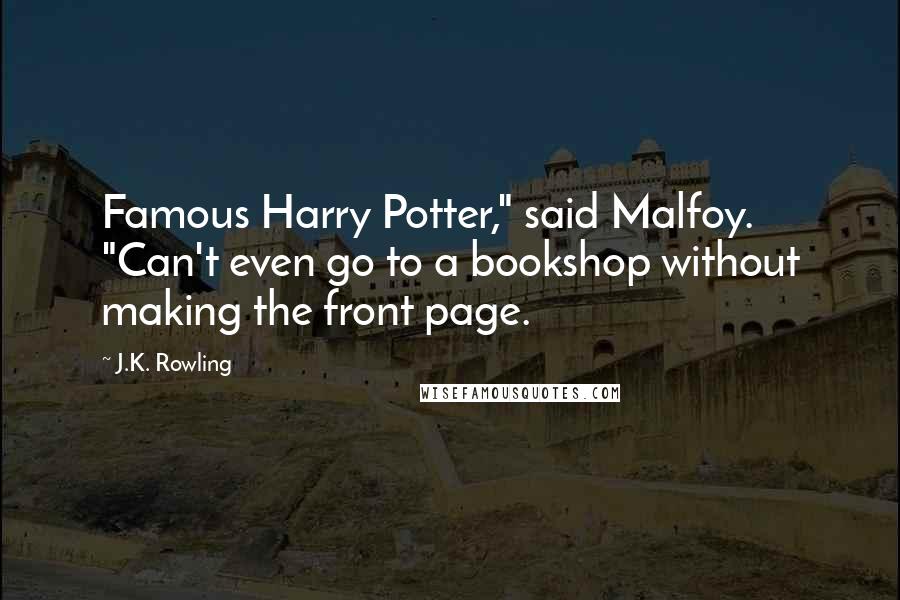 J.K. Rowling Quotes: Famous Harry Potter," said Malfoy. "Can't even go to a bookshop without making the front page.