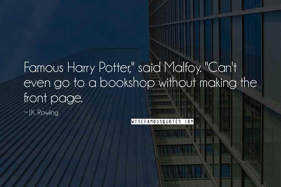 J.K. Rowling Quotes: Famous Harry Potter," said Malfoy. "Can't even go to a bookshop without making the front page.