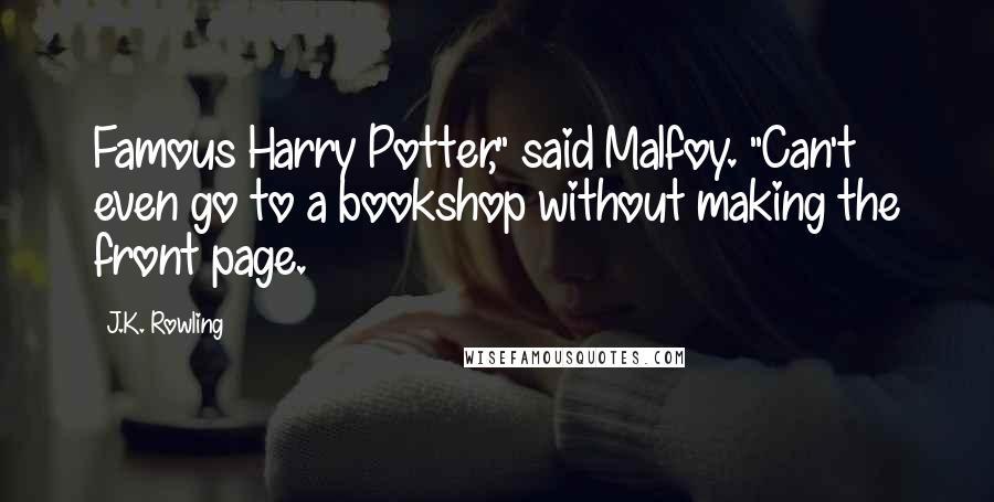 J.K. Rowling Quotes: Famous Harry Potter," said Malfoy. "Can't even go to a bookshop without making the front page.