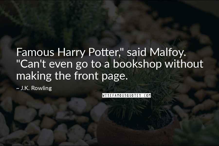 J.K. Rowling Quotes: Famous Harry Potter," said Malfoy. "Can't even go to a bookshop without making the front page.