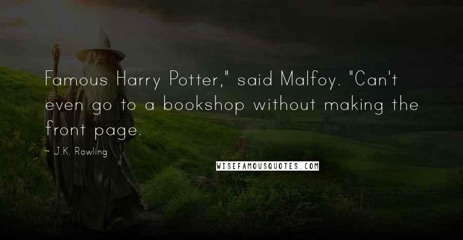 J.K. Rowling Quotes: Famous Harry Potter," said Malfoy. "Can't even go to a bookshop without making the front page.