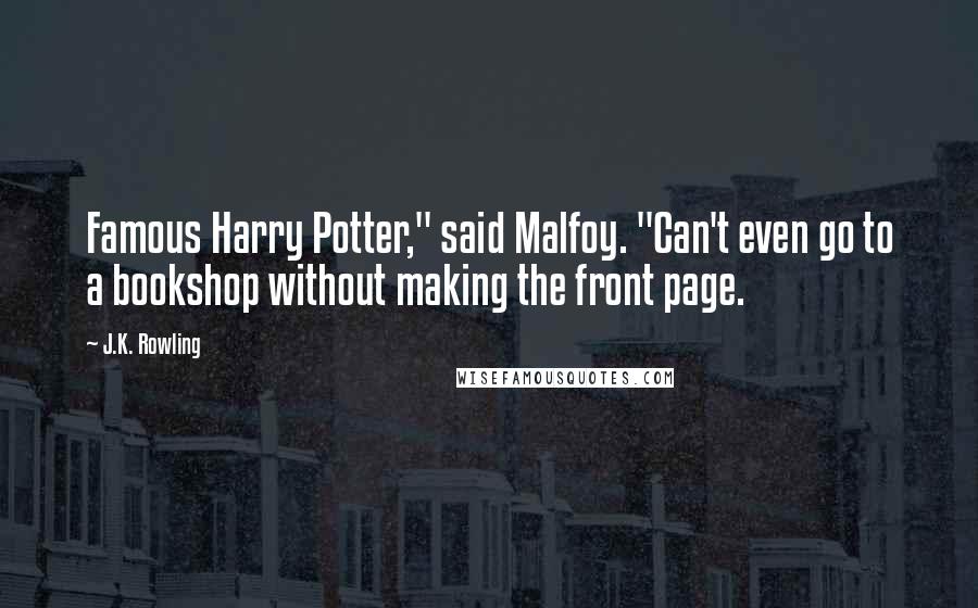 J.K. Rowling Quotes: Famous Harry Potter," said Malfoy. "Can't even go to a bookshop without making the front page.