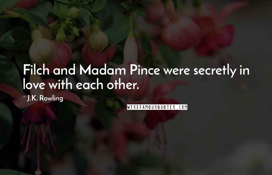 J.K. Rowling Quotes: Filch and Madam Pince were secretly in love with each other.