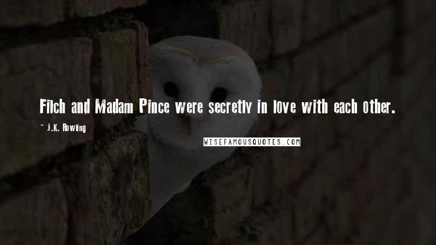 J.K. Rowling Quotes: Filch and Madam Pince were secretly in love with each other.