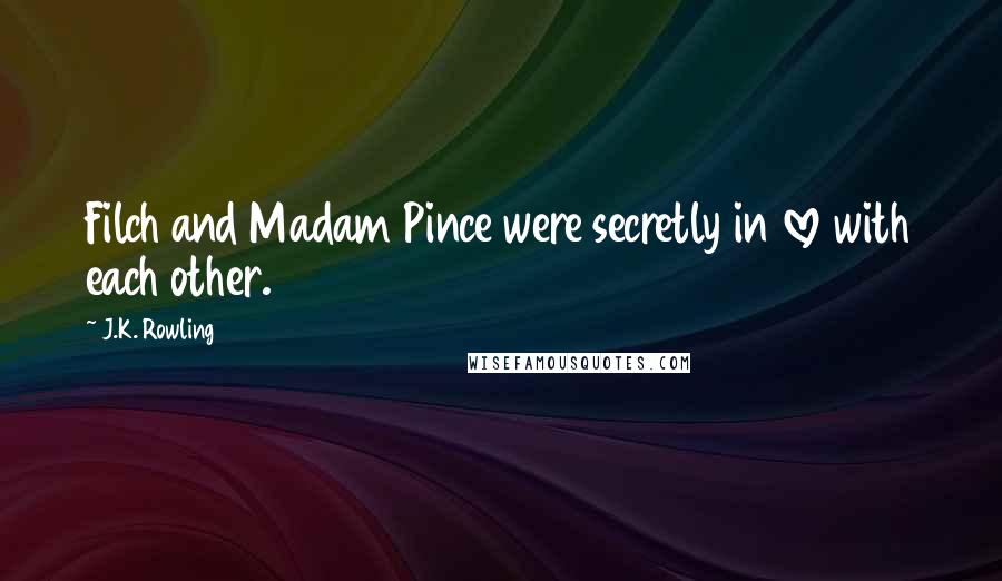 J.K. Rowling Quotes: Filch and Madam Pince were secretly in love with each other.