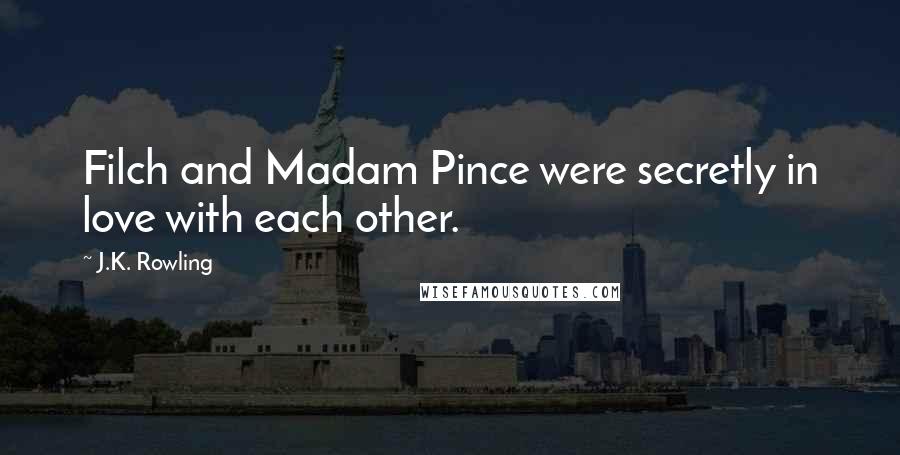 J.K. Rowling Quotes: Filch and Madam Pince were secretly in love with each other.