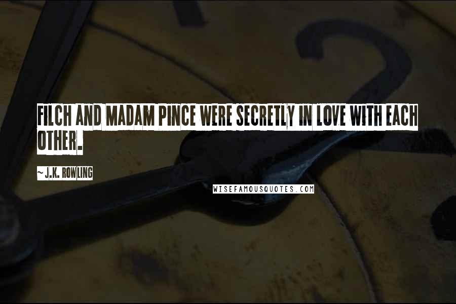 J.K. Rowling Quotes: Filch and Madam Pince were secretly in love with each other.