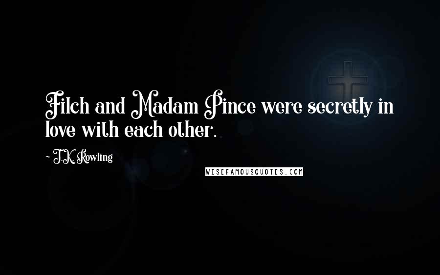 J.K. Rowling Quotes: Filch and Madam Pince were secretly in love with each other.