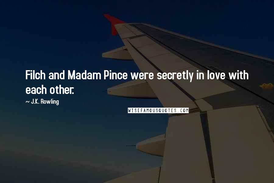 J.K. Rowling Quotes: Filch and Madam Pince were secretly in love with each other.