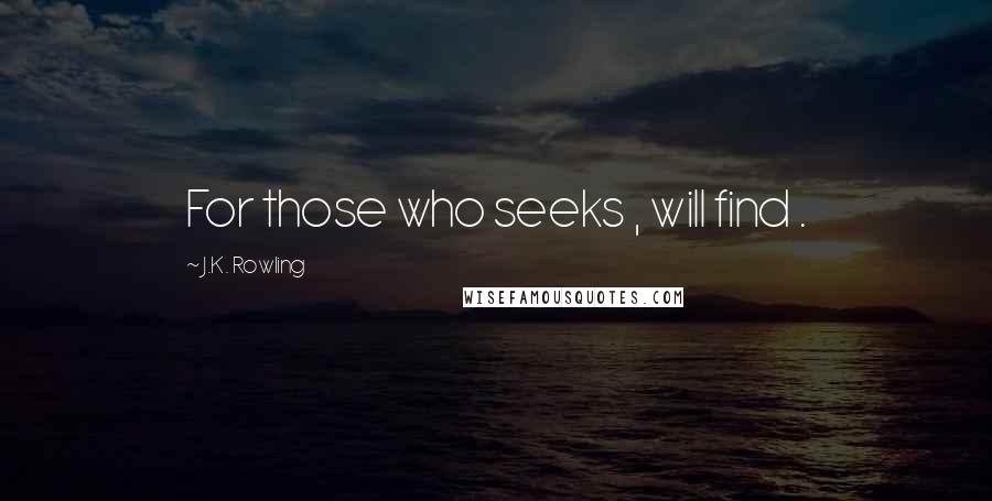J.K. Rowling Quotes: For those who seeks , will find .