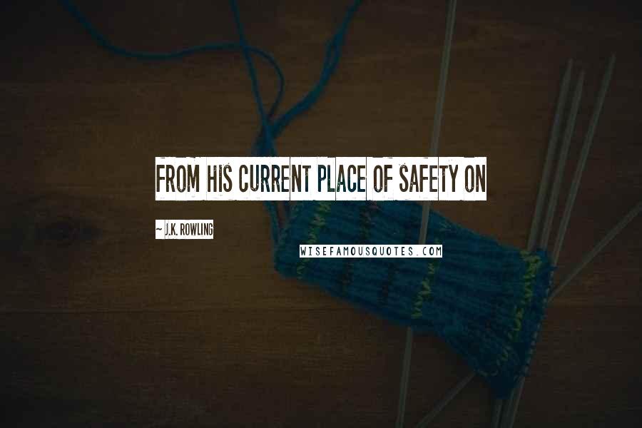 J.K. Rowling Quotes: from his current place of safety on