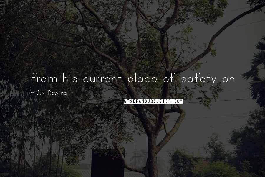 J.K. Rowling Quotes: from his current place of safety on