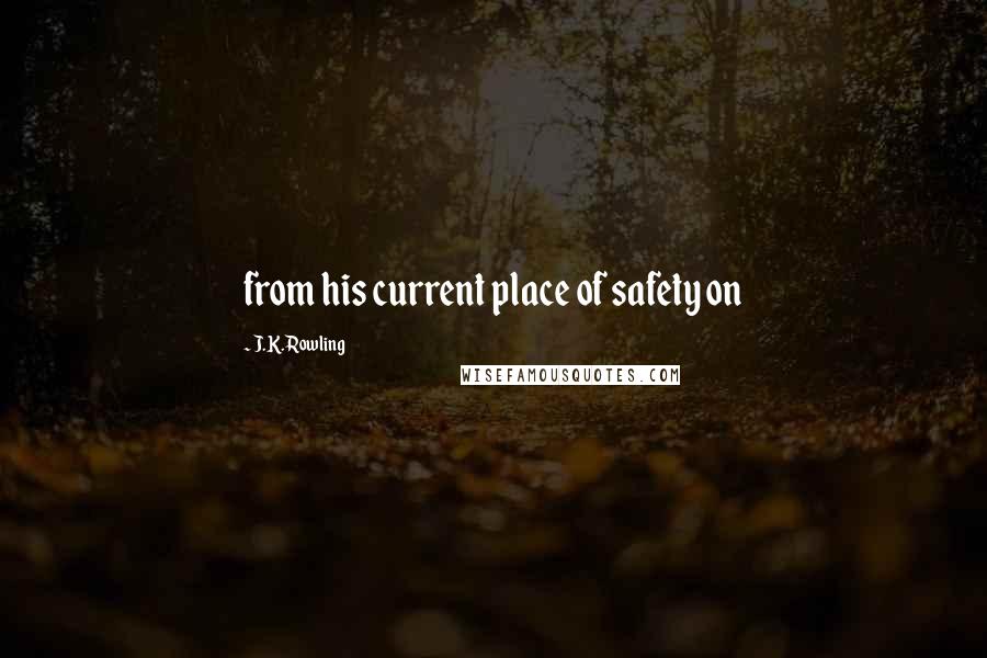 J.K. Rowling Quotes: from his current place of safety on
