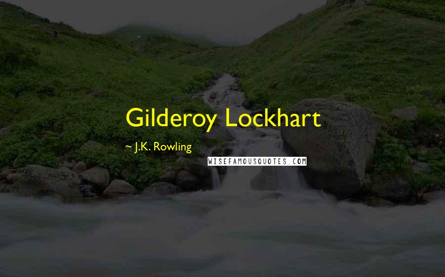 J.K. Rowling Quotes: Gilderoy Lockhart