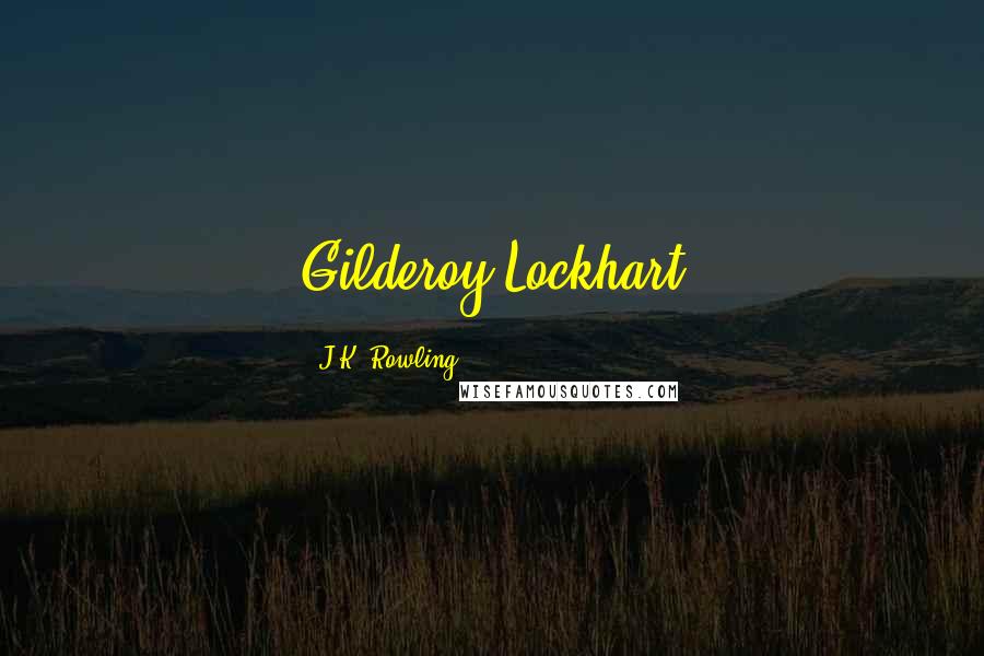 J.K. Rowling Quotes: Gilderoy Lockhart