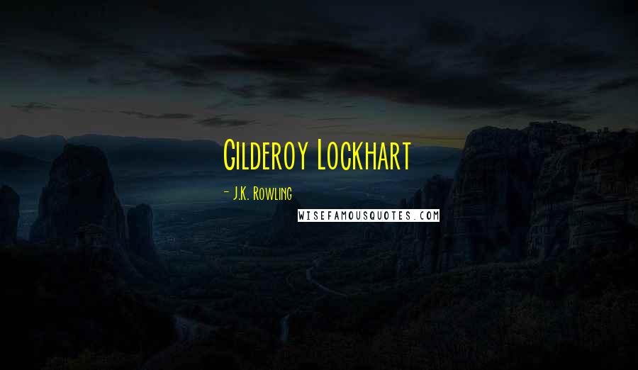 J.K. Rowling Quotes: Gilderoy Lockhart