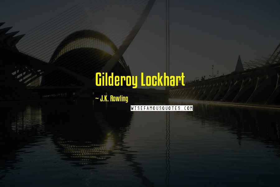 J.K. Rowling Quotes: Gilderoy Lockhart