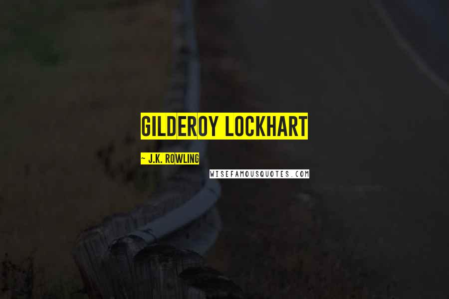 J.K. Rowling Quotes: Gilderoy Lockhart