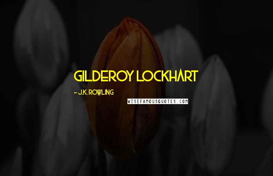 J.K. Rowling Quotes: Gilderoy Lockhart