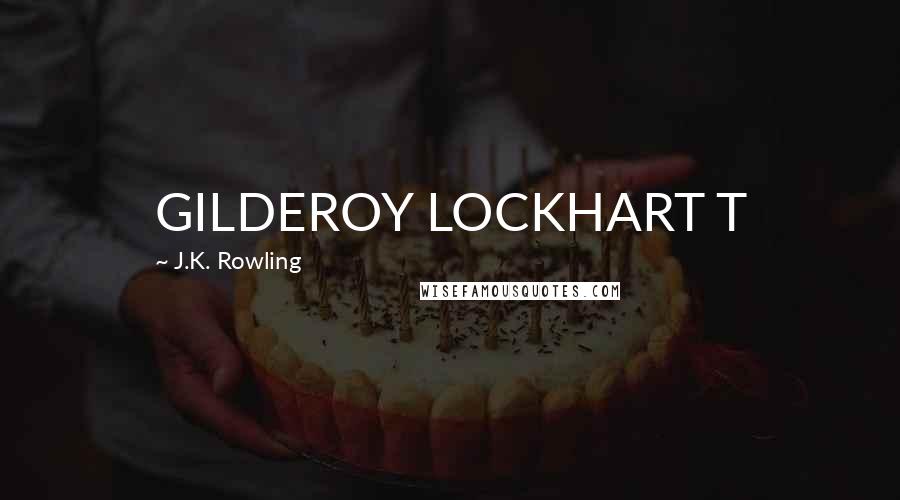 J.K. Rowling Quotes: GILDEROY LOCKHART T