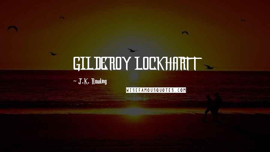 J.K. Rowling Quotes: GILDEROY LOCKHART T