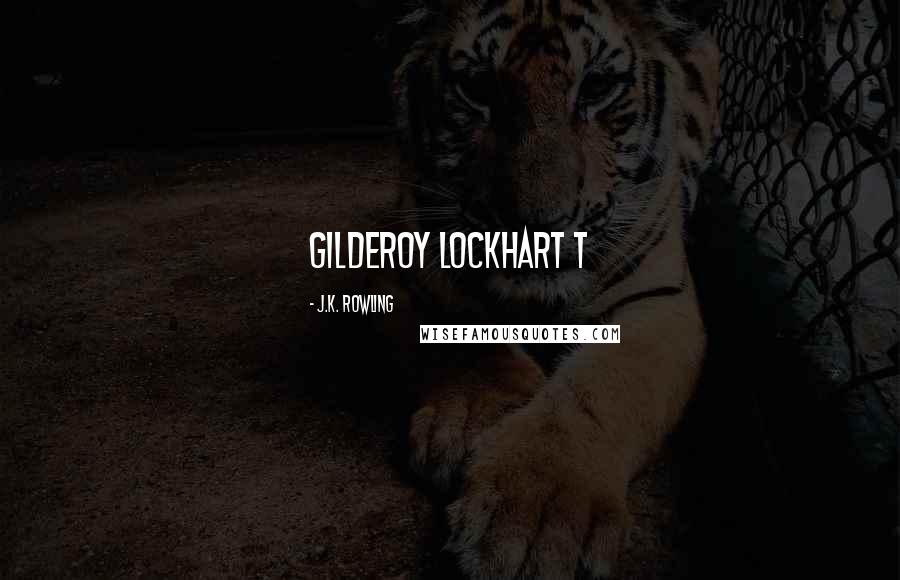 J.K. Rowling Quotes: GILDEROY LOCKHART T
