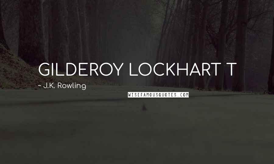 J.K. Rowling Quotes: GILDEROY LOCKHART T