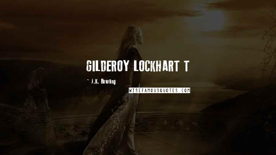 J.K. Rowling Quotes: GILDEROY LOCKHART T