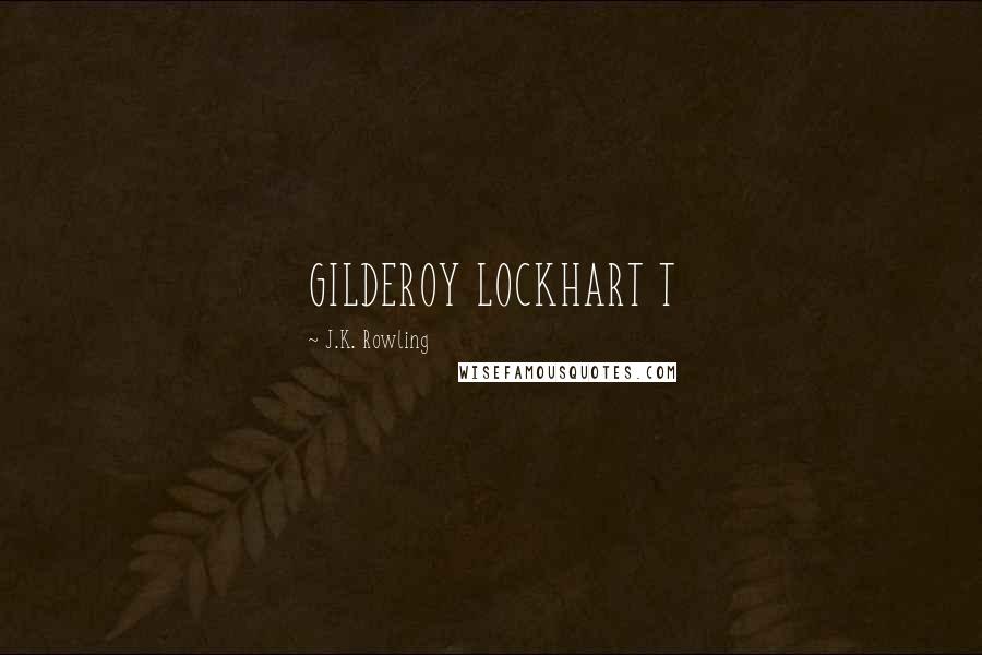 J.K. Rowling Quotes: GILDEROY LOCKHART T