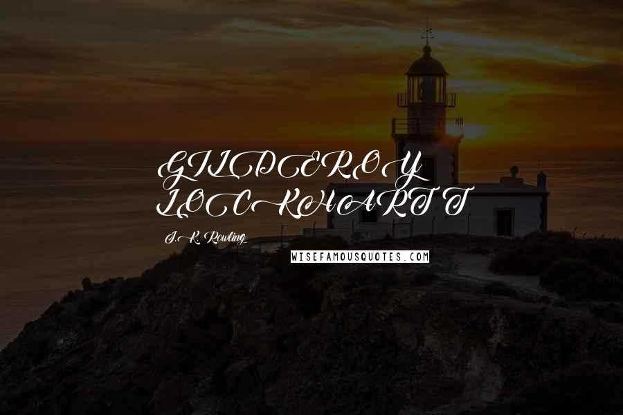 J.K. Rowling Quotes: GILDEROY LOCKHART T
