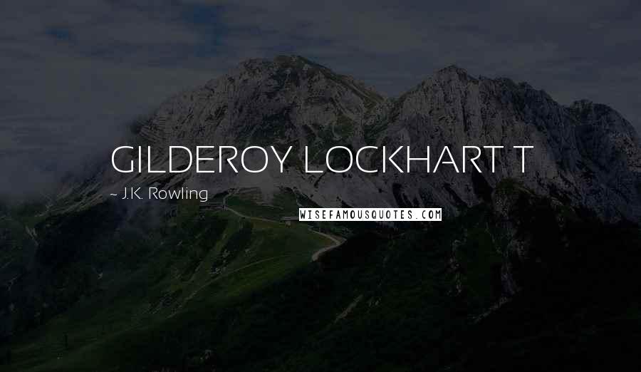 J.K. Rowling Quotes: GILDEROY LOCKHART T