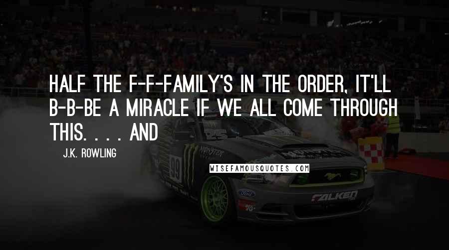 J.K. Rowling Quotes: Half the f-f-family's in the Order, it'll b-b-be a miracle if we all come through this. . . . and