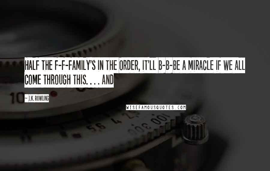 J.K. Rowling Quotes: Half the f-f-family's in the Order, it'll b-b-be a miracle if we all come through this. . . . and