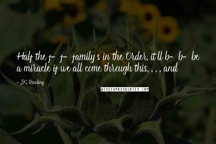 J.K. Rowling Quotes: Half the f-f-family's in the Order, it'll b-b-be a miracle if we all come through this. . . . and