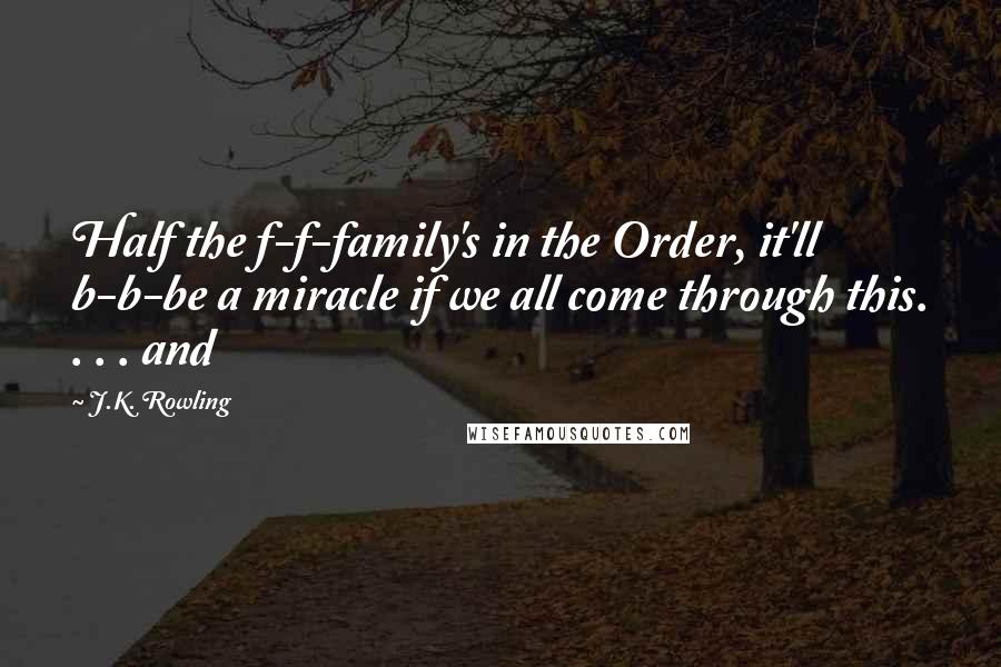 J.K. Rowling Quotes: Half the f-f-family's in the Order, it'll b-b-be a miracle if we all come through this. . . . and