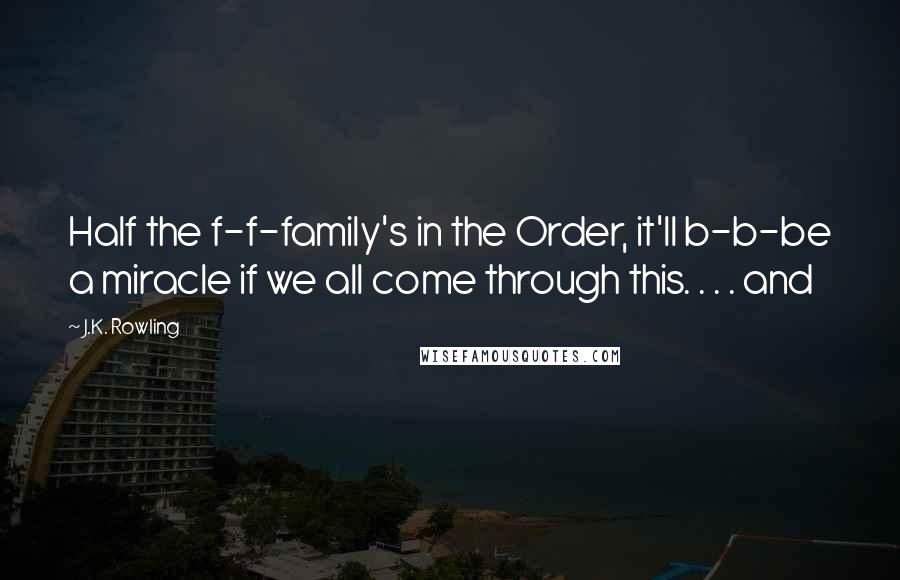 J.K. Rowling Quotes: Half the f-f-family's in the Order, it'll b-b-be a miracle if we all come through this. . . . and