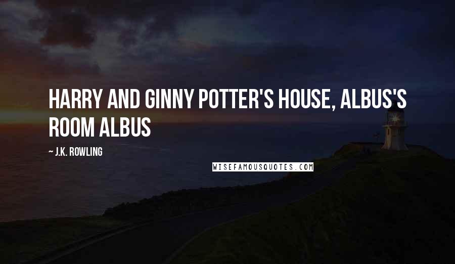 J.K. Rowling Quotes: HARRY AND GINNY POTTER'S HOUSE, ALBUS'S ROOM ALBUS