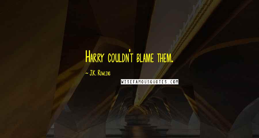 J.K. Rowling Quotes: Harry couldn't blame them.