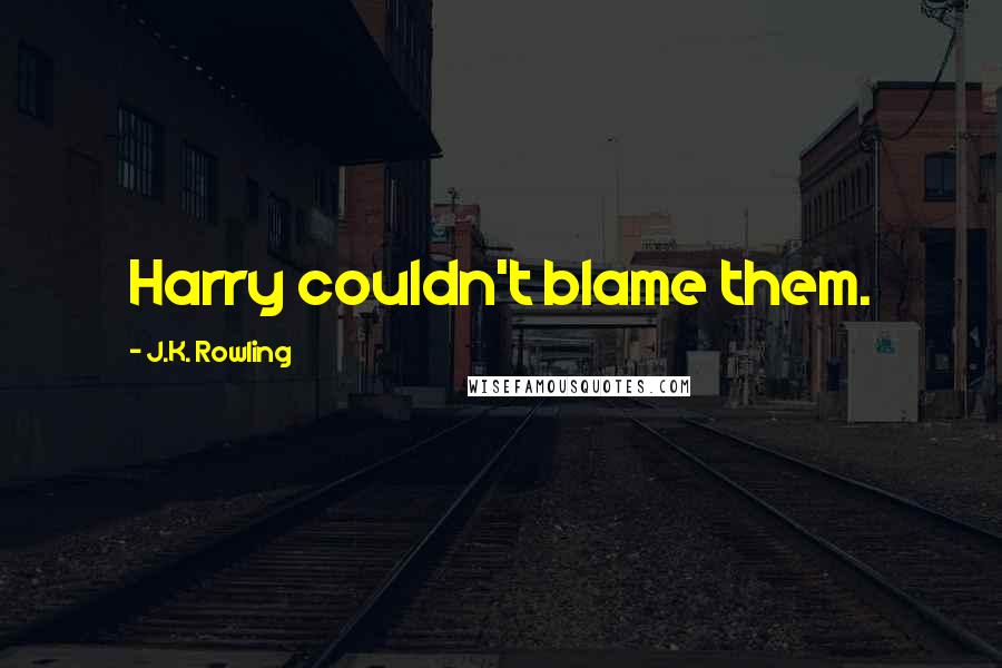 J.K. Rowling Quotes: Harry couldn't blame them.