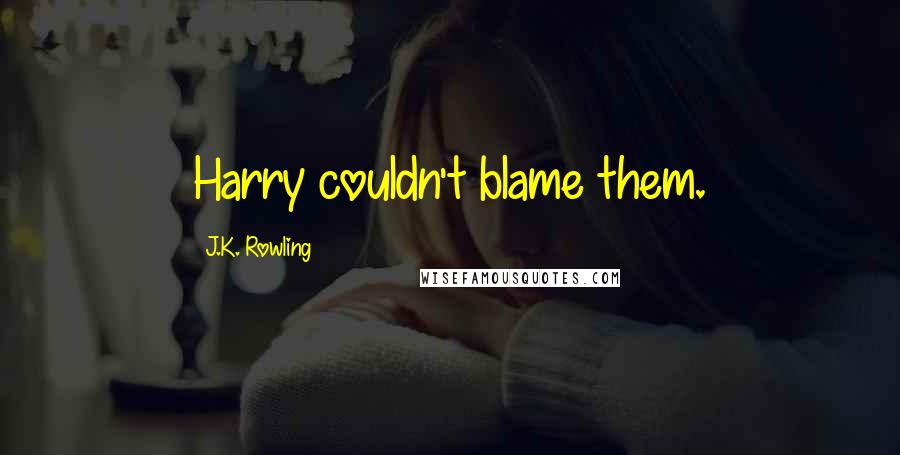 J.K. Rowling Quotes: Harry couldn't blame them.
