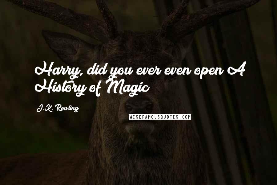 J.K. Rowling Quotes: Harry, did you ever even open A History of Magic?