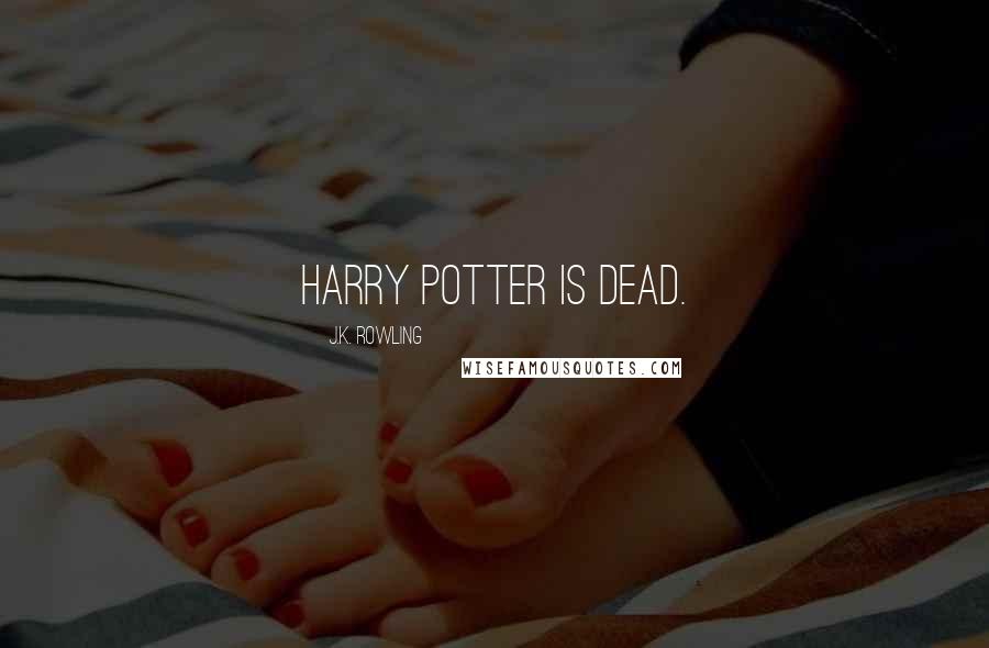 J.K. Rowling Quotes: Harry Potter is dead.